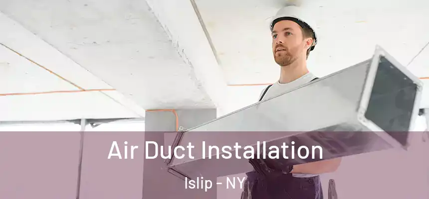 Air Duct Installation Islip - NY