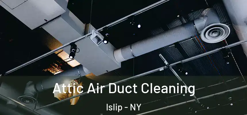  Attic Air Duct Cleaning Islip - NY