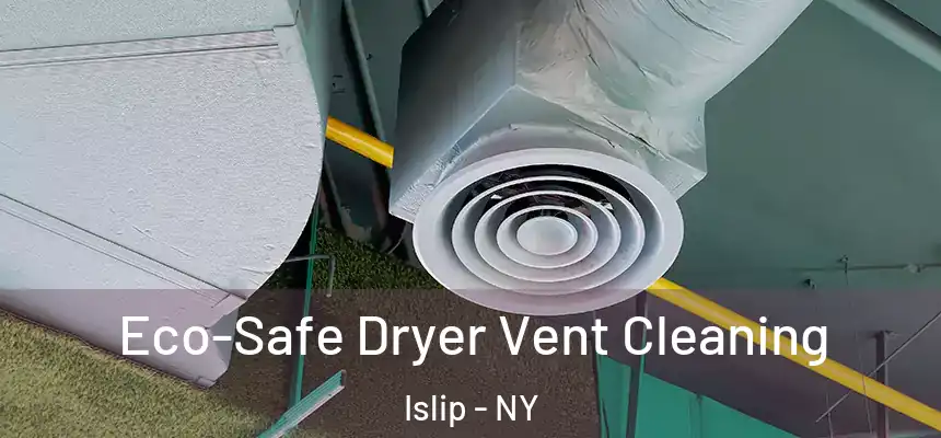  Eco-Safe Dryer Vent Cleaning Islip - NY