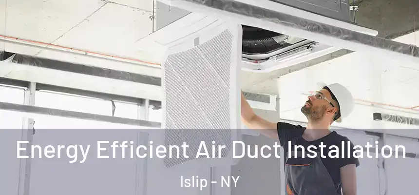  Energy Efficient Air Duct Installation Islip - NY