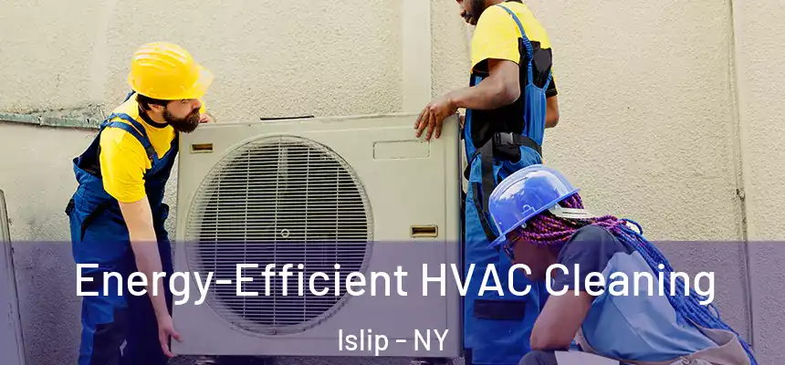  Energy-Efficient HVAC Cleaning Islip - NY