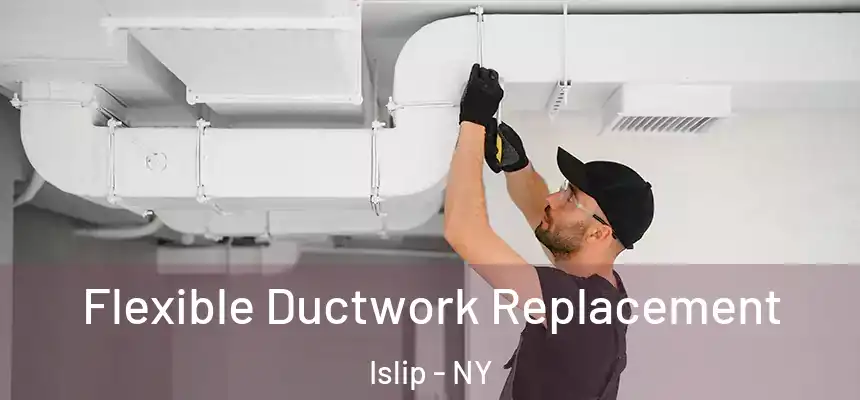  Flexible Ductwork Replacement Islip - NY