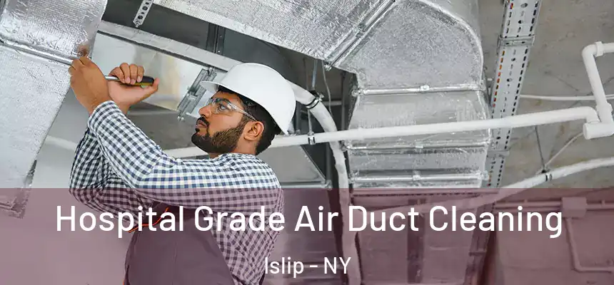  Hospital Grade Air Duct Cleaning Islip - NY