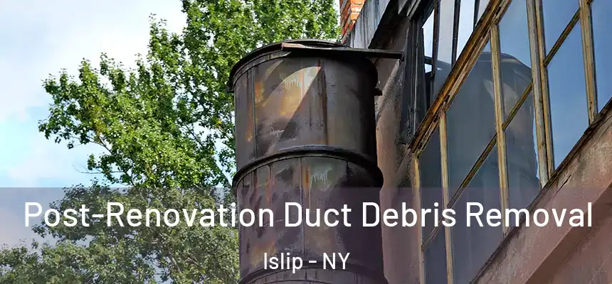  Post-Renovation Duct Debris Removal Islip - NY