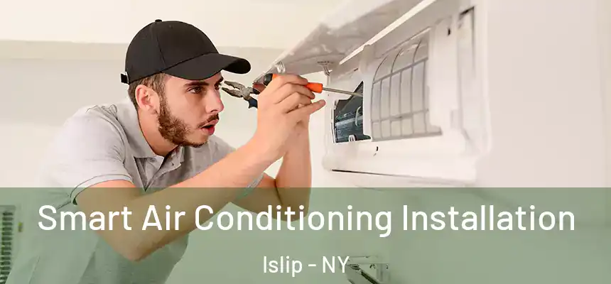  Smart Air Conditioning Installation Islip - NY